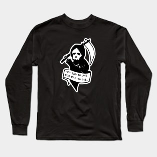 Too Sad To Live, Too Rad To Die Long Sleeve T-Shirt